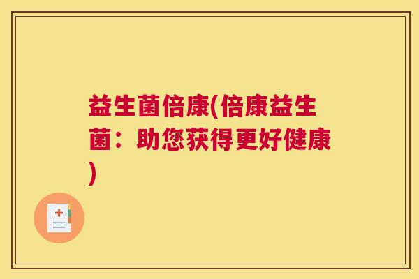 益生菌倍康(倍康益生菌：助您获得更好健康)