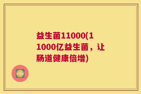 益生菌11000(11000亿益生菌，让肠道健康倍增)