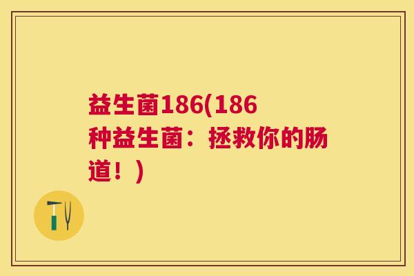 益生菌186(186种益生菌：拯救你的肠道！)