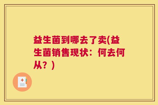 益生菌到哪去了卖(益生菌销售现状：何去何从？)