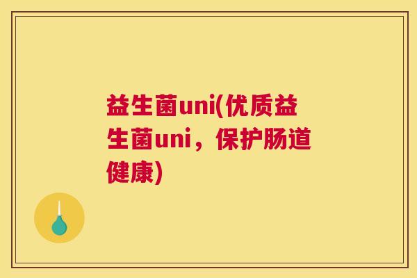 益生菌uni(优质益生菌uni，保护肠道健康)