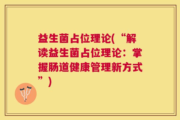 益生菌占位理论(“解读益生菌占位理论：掌握肠道健康管理新方式”)