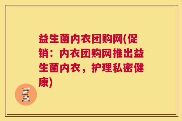 益生菌内衣团购网(促销：内衣团购网推出益生菌内衣，护理私密健康)