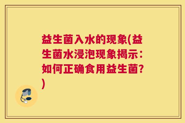 益生菌入水的现象(益生菌水浸泡现象揭示：如何正确食用益生菌？)