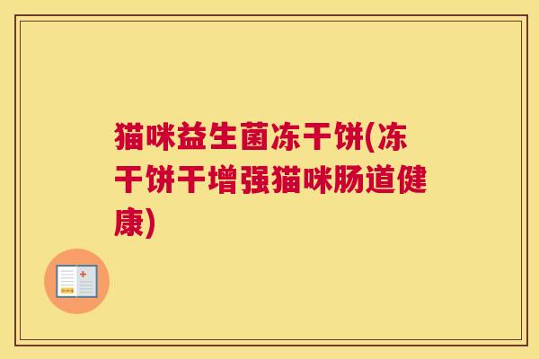 猫咪益生菌冻干饼(冻干饼干增强猫咪肠道健康)