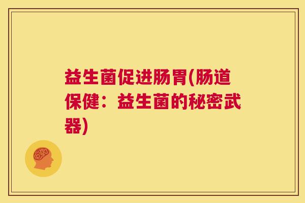 益生菌促进肠胃(肠道保健：益生菌的秘密武器)