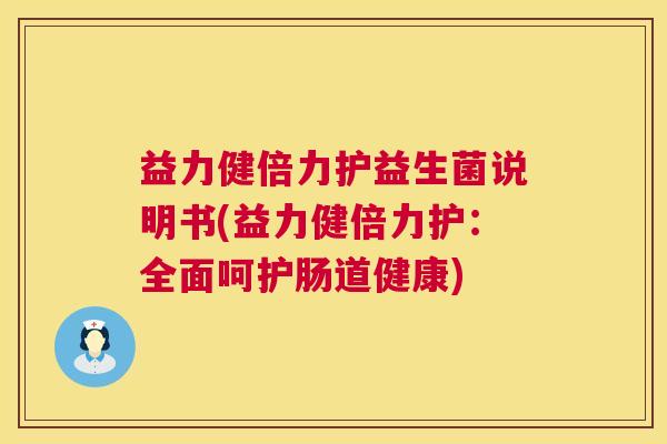 益力健倍力护益生菌说明书(益力健倍力护：全面呵护肠道健康)