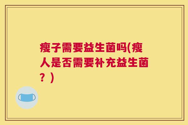 瘦子需要益生菌吗(瘦人是否需要补充益生菌？)