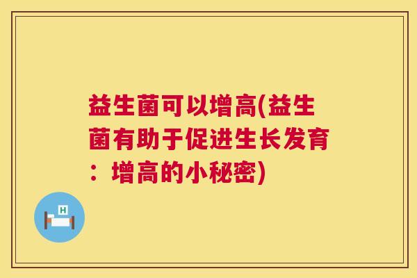 益生菌可以增高(益生菌有助于促进生长发育：增高的小秘密)