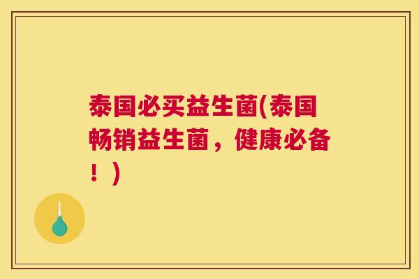 泰国必买益生菌(泰国畅销益生菌，健康必备！)