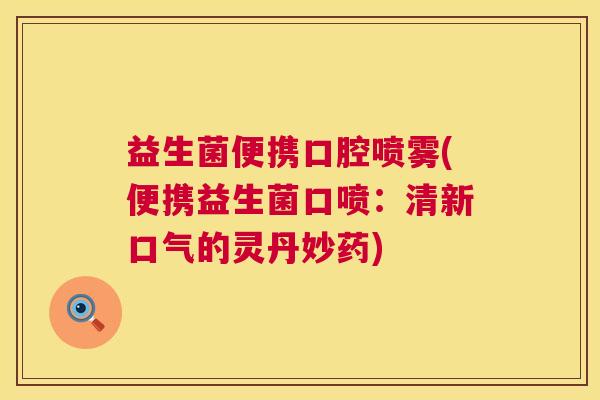 益生菌便携口腔喷雾(便携益生菌口喷：清新口气的灵丹妙药)