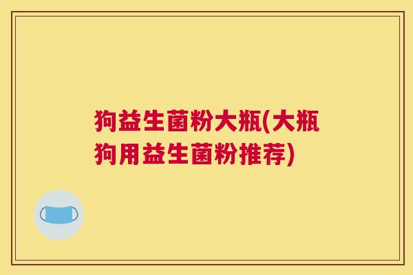 狗益生菌粉大瓶(大瓶狗用益生菌粉推荐)