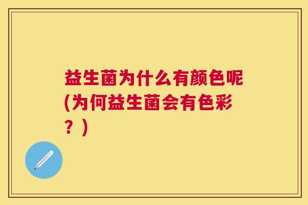 益生菌为什么有颜色呢(为何益生菌会有色彩？)