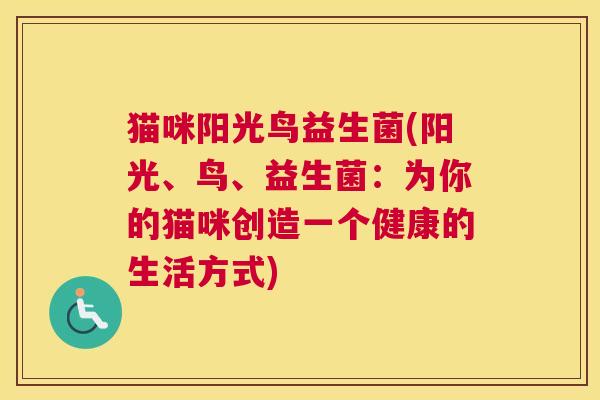 猫咪阳光鸟益生菌(阳光、鸟、益生菌：为你的猫咪创造一个健康的生活方式)