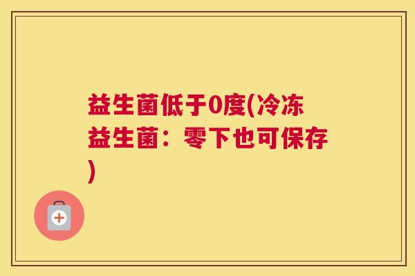 益生菌低于0度(冷冻益生菌：零下也可保存)