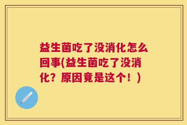 益生菌吃了没消化怎么回事(益生菌吃了没消化？原因竟是这个！)