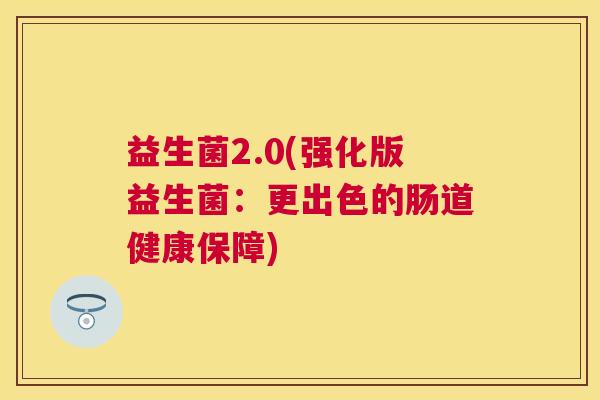益生菌2.0(强化版益生菌：更出色的肠道健康保障)
