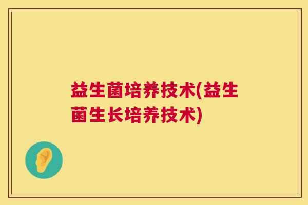 益生菌培养技术(益生菌生长培养技术)