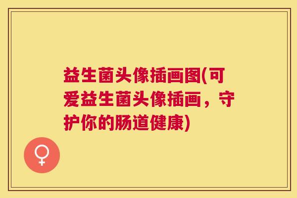 益生菌头像插画图(可爱益生菌头像插画，守护你的肠道健康)