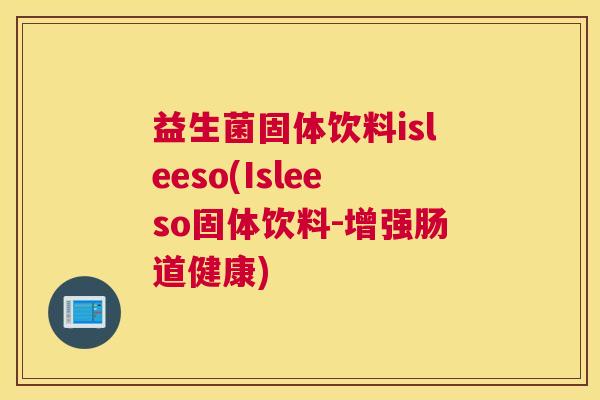 益生菌固体饮料isleeso(Isleeso固体饮料-增强肠道健康)