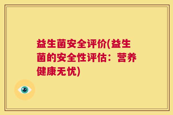 益生菌安全评价(益生菌的安全性评估：营养健康无忧)