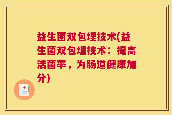 益生菌双包埋技术(益生菌双包埋技术：提高活菌率，为肠道健康加分)