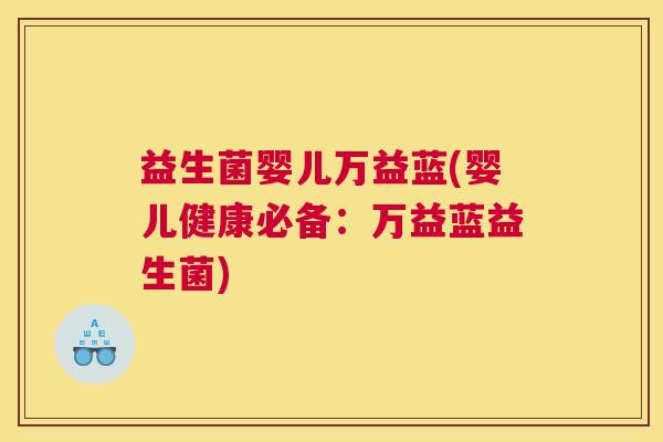 益生菌婴儿万益蓝(婴儿健康必备：万益蓝益生菌)