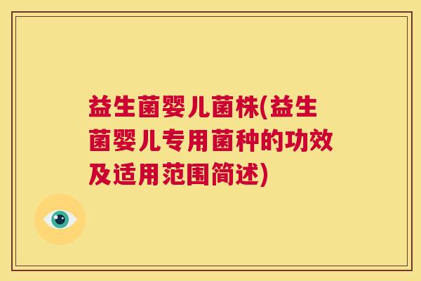 益生菌婴儿菌株(益生菌婴儿专用菌种的功效及适用范围简述)
