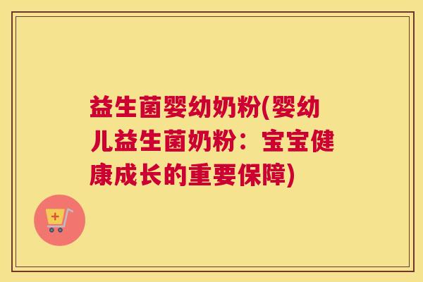 益生菌婴幼奶粉(婴幼儿益生菌奶粉：宝宝健康成长的重要保障)