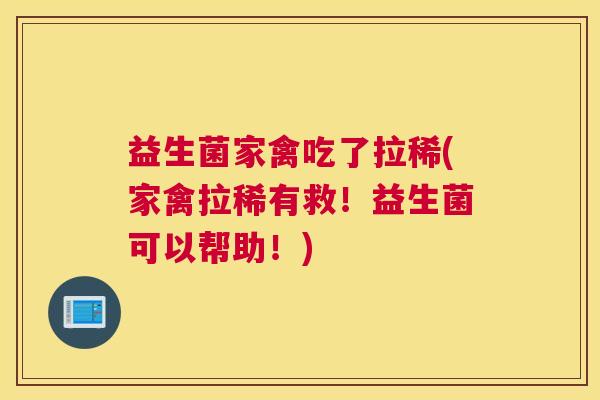 益生菌家禽吃了拉稀(家禽拉稀有救！益生菌可以帮助！)