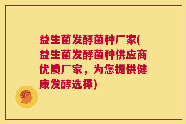 益生菌发酵菌种厂家(益生菌发酵菌种供应商优质厂家，为您提供健康发酵选择)