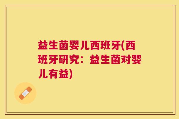 益生菌婴儿西班牙(西班牙研究：益生菌对婴儿有益)