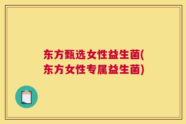 东方甄选女性益生菌(东方女性专属益生菌)