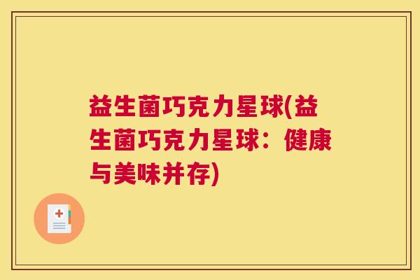 益生菌巧克力星球(益生菌巧克力星球：健康与美味并存)