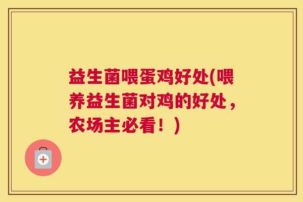 益生菌喂蛋鸡好处(喂养益生菌对鸡的好处，农场主必看！)