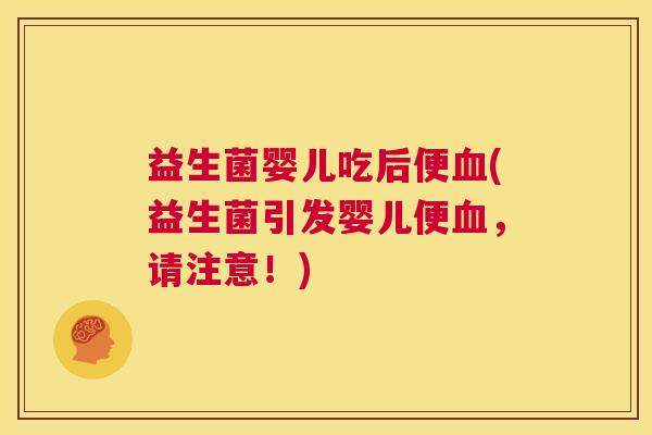 益生菌婴儿吃后便血(益生菌引发婴儿便血，请注意！)
