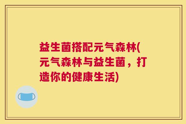 益生菌搭配元气森林(元气森林与益生菌，打造你的健康生活)