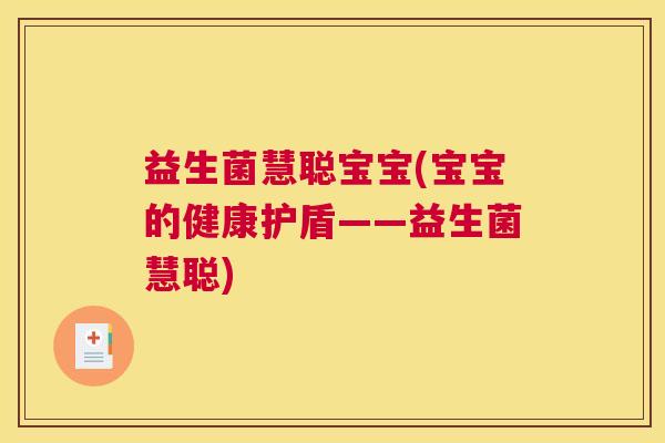 益生菌慧聪宝宝(宝宝的健康护盾——益生菌慧聪)