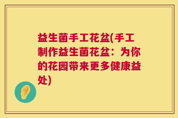 益生菌手工花盆(手工制作益生菌花盆：为你的花园带来更多健康益处)