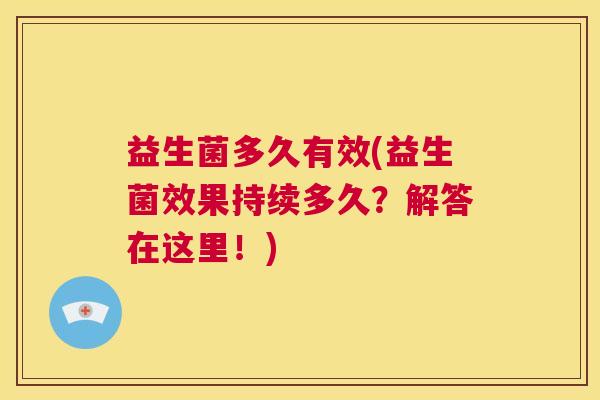 益生菌多久有效(益生菌效果持续多久？解答在这里！)