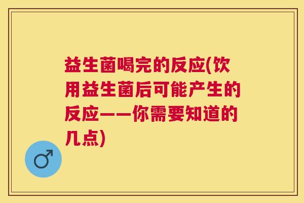 益生菌喝完的反应(饮用益生菌后可能产生的反应——你需要知道的几点)
