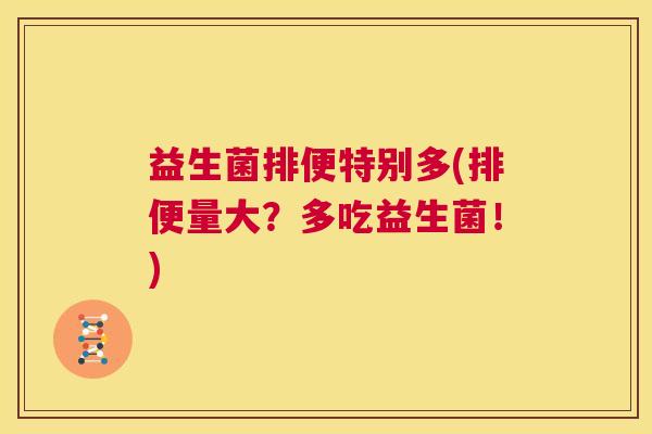益生菌排便特别多(排便量大？多吃益生菌！)