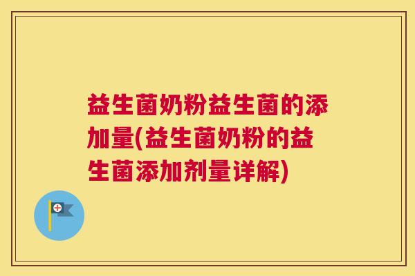 益生菌奶粉益生菌的添加量(益生菌奶粉的益生菌添加剂量详解)