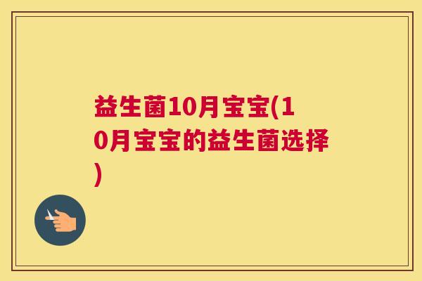 益生菌10月宝宝(10月宝宝的益生菌选择)