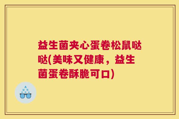 益生菌夹心蛋卷松鼠哒哒(美味又健康，益生菌蛋卷酥脆可口)