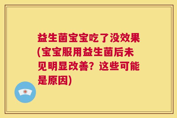 益生菌宝宝吃了没效果(宝宝服用益生菌后未见明显改善？这些可能是原因)