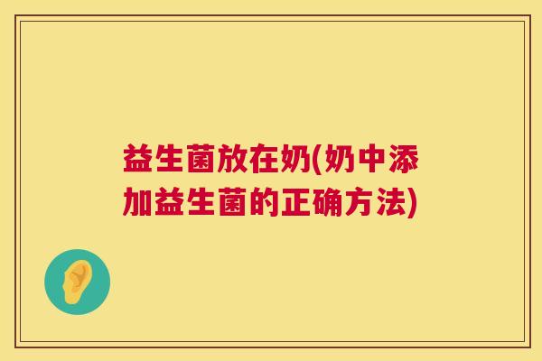 益生菌放在奶(奶中添加益生菌的正确方法)