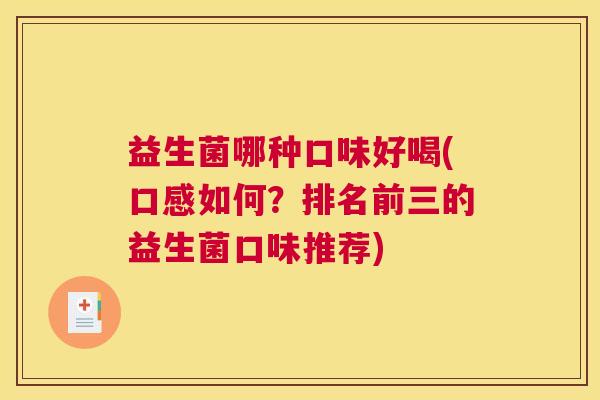 益生菌哪种口味好喝(口感如何？排名前三的益生菌口味推荐)