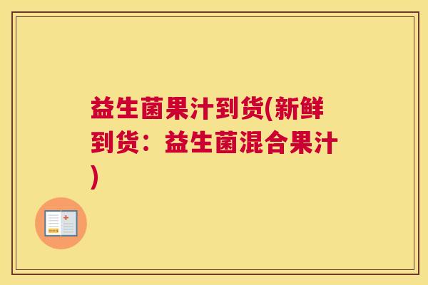 益生菌果汁到货(新鲜到货：益生菌混合果汁)