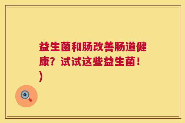 益生菌和肠改善肠道健康？试试这些益生菌！)